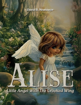 Alise: Little Angel With the Crooked Wing by Neuhauser, David B.