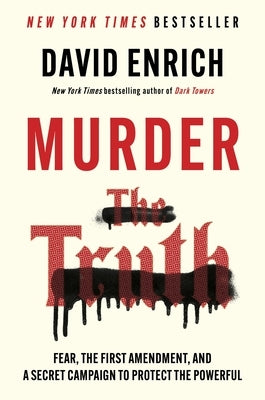 Murder the Truth: Fear, the First Amendment, and a Secret Campaign to Protect the Powerful by Enrich, David