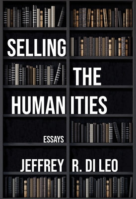 Selling the Humanities: Essays by Di Leo, Jeffrey R.