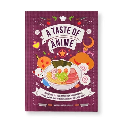 A Taste of Anime: Cook Iconic Recipes Inspired by Dragon Ball Z, Demon Slayer, Sailor Moon, Fruits Basket, and More! by de Giovanni, Massimiliano