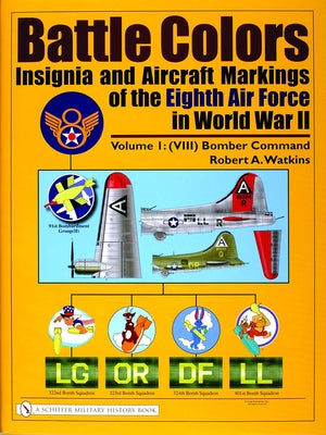 Battle Colors: Insignia and Aircraft Markings of the Eighth Air Force in World War II: Vol.1/(VIII) Bomber Command by Watkins, Robert A.