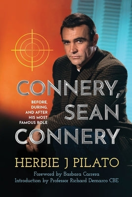 Connery, Sean Connery - Before, During, and After His Most Famous Role by Pilato, Herbie J.