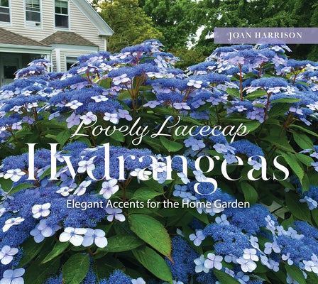 Lovely Lacecap Hydrangeas: Elegant Accents for the Home Garden by Harrison, Joan