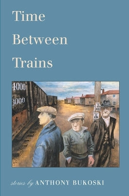 Time Between Trains by Bukoski, Anthony