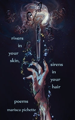 Rivers in Your Skin, Sirens in Your Hair: Poems by Pichette, Marisca