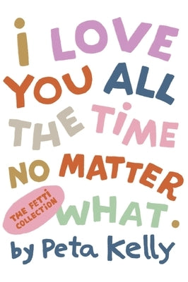 I Love You All the Time No Matter What by Kelly, Peta