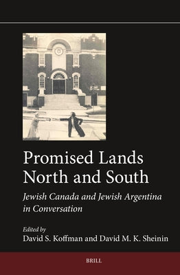 Promised Lands North and South: Jewish Canada and Jewish Argentina in Conversation by S. Koffman, David