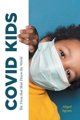 Covid Kids: The Virus that Shut Down the World by Ingram, Abigail