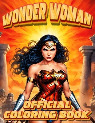 Wonder Woman Coloring Book: Relaxing activity with Wonder Woman's vibrant and dynamic coloring pages by Flanagan, Shane P.