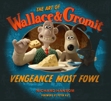 The Art of Wallace & Gromit: Vengeance Most Fowl by Hansom, Richard