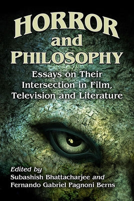 Horror and Philosophy: Essays on Their Intersection in Film, Television and Literature by Bhattacharjee, Subashish