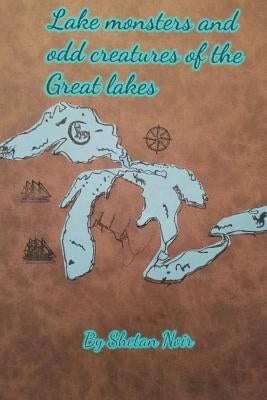 Lake Monsters and odd creatures of the Great Lakes by Noir, Shetan