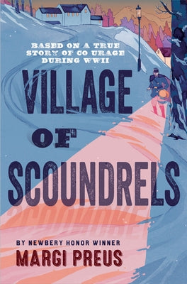 Village of Scoundrels: A Novel Based on a True Story of Courage During WWII by Preus, Margi