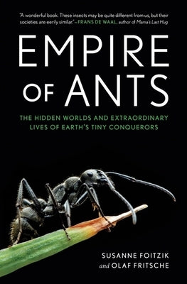 Empire of Ants: The Hidden Worlds and Extraordinary Lives of Earth's Tiny Conquerors by Foitzik, Susanne