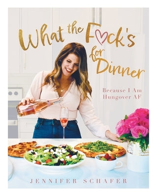 What the F*ck's For Dinner: Because I Am Hungover AF by Schafer, Jennifer