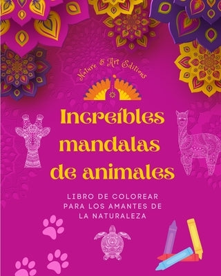 Increíbles mandalas de animales Libro de colorear para los amantes de la naturaleza Antiestrés y relajante: Una colección de poderosos símbolos espiri by Nature