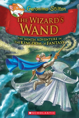 The Wizard's Wand (Geronimo Stilton and the Kingdom of Fantasy #9) by Stilton, Geronimo