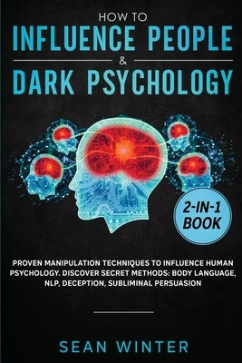 How to Influence People and Dark Psychology 2-in-1: Book Proven Manipulation Techniques to Influence Human Psychology. Discover Secret Methods: Body L by Winter, Sean