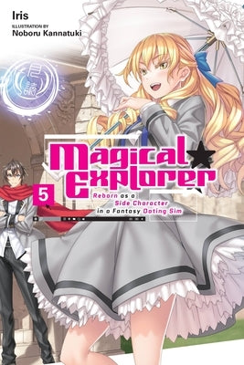 Magical Explorer, Vol. 5 (Light Novel): Reborn as a Side Character in a Fantasy Dating Sim Volume 5 by Iris