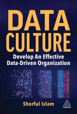 Data Culture: Develop an Effective Data-Driven Organization by Islam, Shorful