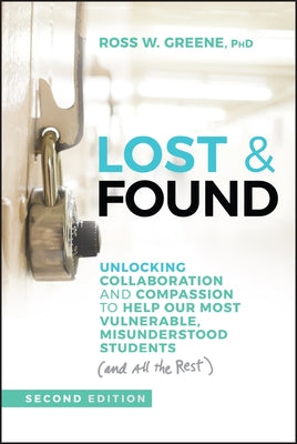 Lost & Found: Unlocking Collaboration and Compassion to Help Our Most Vulnerable, Misunderstood Students (and All the Rest) by Greene, Ross W.