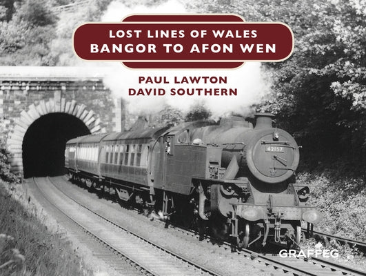 Lost Lines of Wales: Bangor to Afon Wen by Lawton, Paul