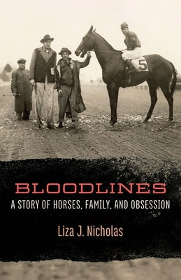 Bloodlines: A Story of Horses, Family, and Obsession by Nicholas, Liza J.