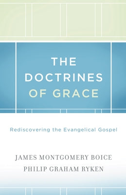 The Doctrines of Grace: Rediscovering the Evangelical Gospel by Boice, James Montgomery