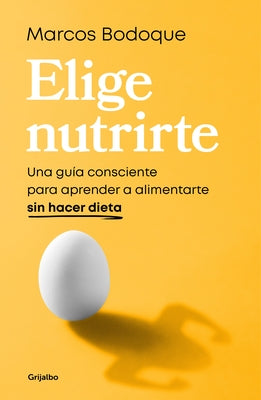 Elige Nutrirte: Una Gu?a Consciente Para Aprender a Alimentarte Sin Hacer Dieta / Choose Nourishment: A Guide to Conscious Eating Without Dieting by Bodoque, Marcos