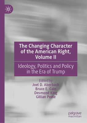 The Changing Character of the American Right, Volume II: Ideology, Politics and Policy in the Era of Trump by Aberbach, Joel D.