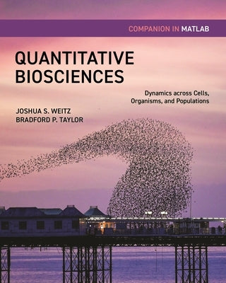 Quantitative Biosciences Companion in MATLAB: Dynamics Across Cells, Organisms, and Populations by Weitz, Joshua S.
