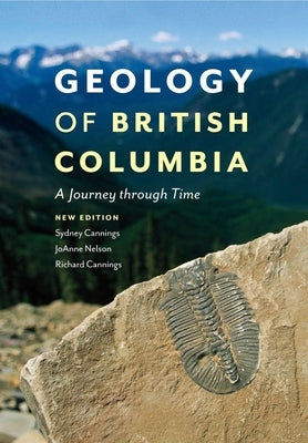 Geology of British Columbia: A Journey Through Time by Cannings, Sydney