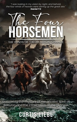 The Four Horsemen: The Winds Of Theopolitical Change by Liebl, Curtis