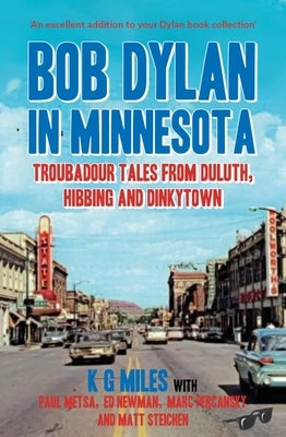 Bob Dylan in Minnesota: Troubadour Tales from Duluth, Hibbing and Dinkytown by Miles, K. G.