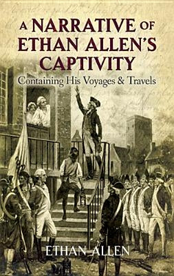 A Narrative of Ethan Allen's Captivity: Containing His Voyages & Travels by Allen, Ethan