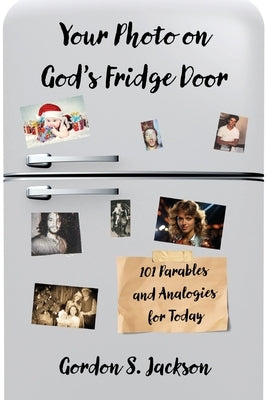 Your Photo on God's Fridge Door: 101 Original Parables and Analogies for Today by Jackson, Gordon S.