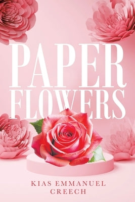 Paper Flowers by Creech, Kias Emmanuel