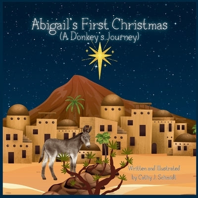 Abigail's First Christmas (A Donkey's Journey) by Schmidt, Cathy J.