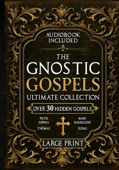 The Gnostic Gospels Ultimate Collection - LARGE PRINT: Over 30 Lost and Suppressed Texts That Changed Early Christianity Mary Magdalene, Thomas, Judas by Nilson, Rush