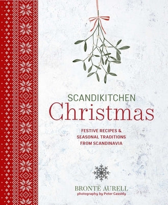 Scandikitchen Christmas: Festive Recipes & Seasonal Traditions from Scandinavia by Aurell, Bronte