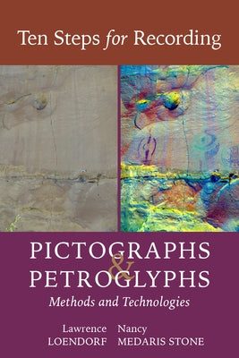 Ten Steps for Recording Pictographs and Petroglyphs: Methods and Technologies by Loendorf, Lawrence L.