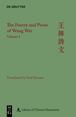 The Poetry and Prose of Wang Wei: Volume I by Rouzer, Paul