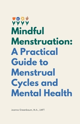Mindful Menstruation: a Practical Guide to Menstrual Cycles and Mental Health by Greenbaum, Joanna