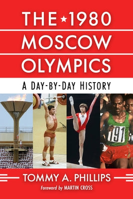 The 1980 Moscow Olympics: A Day-By-Day History by Phillips, Tommy a.