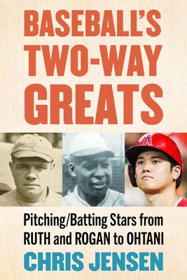 Baseball's Two-Way Greats: Pitching/Batting Stars from Ruth and Rogan to Ohtani by Jensen, Chris