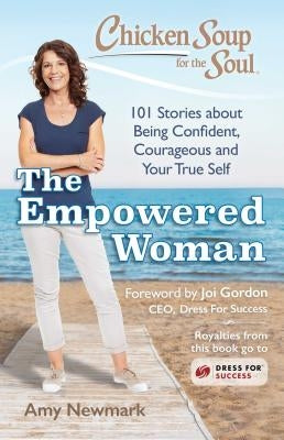 Chicken Soup for the Soul: The Empowered Woman: 101 Stories about Being Confident, Courageous and Your True Self by Newmark, Amy