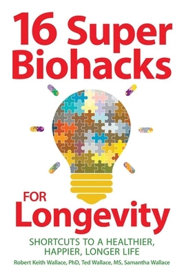 16 Super Biohacks for Longevity: Shortcuts to a Healthier, Happier, Longer Life by Wallace, Robert Keith