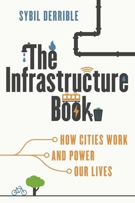 Infrastructure Book: How Cities Work and Power Our Lives by Derrible, Sybil