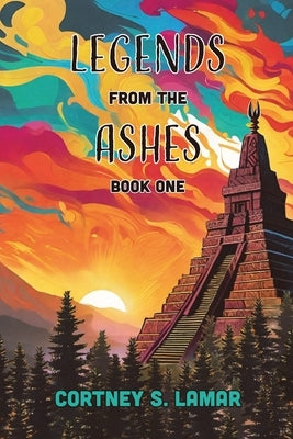 Legends from the Ashes: Book One by Lamar, Cortney S.