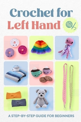 Crochet for Left Hand: A Step-by-Step Guide for Beginners by Donnelly, Rhys